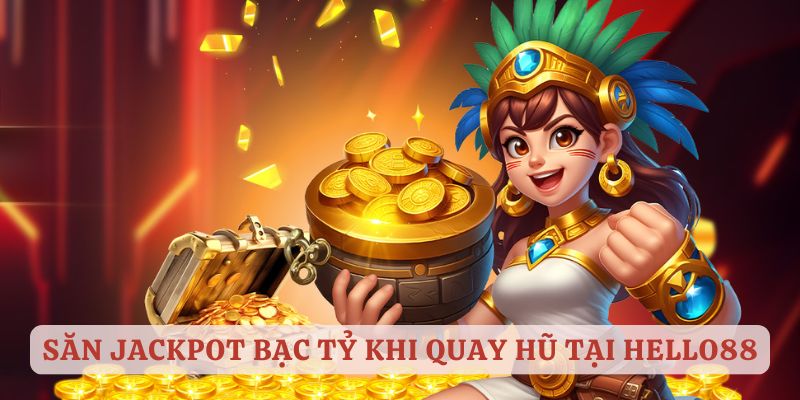 Săn jackpot bạc tỷ khi quay hũ tại Hello88