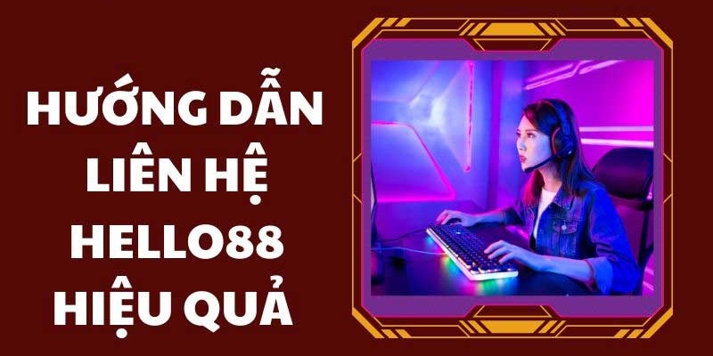 Hướng dẫn quy trình liên hệ Hello88 siêu đơn giản 