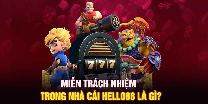 Trường hợp bị miễn trách nhiệm tại Hello88